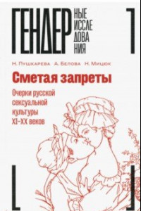 Книга Сметая запреты. Очерки русской сексуальной культуры XI–XX веков. Коллективная монография