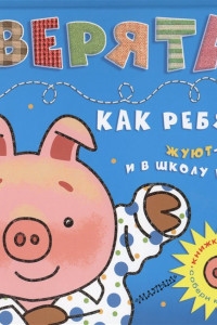 Книга Зверята, как ребята: жуют-поют и в школу идут (распорядок дня)