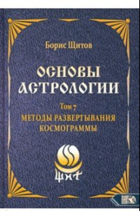 Книга Основы астрологии. Методы развертывания космограммы. Том 7