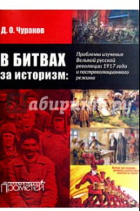 Книга В битвах за историзм: проблемы изучения Великой Русской революции 1917 года и постреволюц. режима