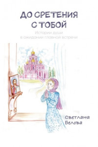 Книга До сретения с Тобой. Истории души в ожидании главной встречи