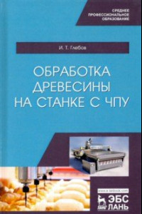 Книга Обработка древесины на станке с ЧПУ. Учебное пособие