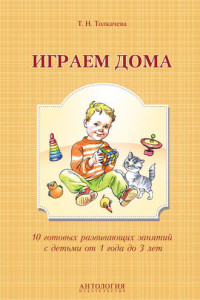 Книга Играем дома. 10 готовых развивающих занятий с детьми от 1 года до 3 лет