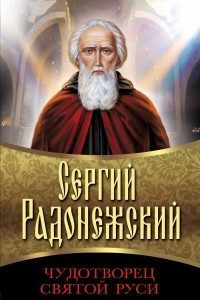 Книга Сергий Радонежский. Чудотворец Святой Руси