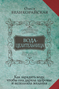 Книга Вода-целительница. Как зарядить воду, чтобы она дарила здоровье и исполняла желания