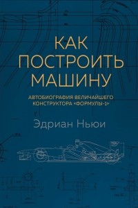 Книга Как построить машину. Автобиография величайшего конструктора ?Формулы-1?