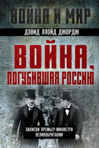 Книга Война, погубившая Россию. Записки премьер-министра Великобритании