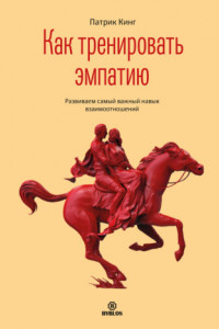 Книга Как тренировать эмпатию. Развиваем самый главный навык взаимоотношений