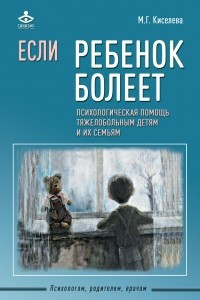 Книга Если ребенок болеет. Психологическая помощь тяжелобольным детям и их семьям