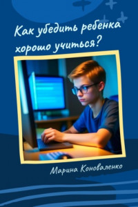 Книга Как убедить ребенка хорошо учиться?