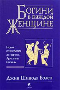 Книга Богини в каждой женщине. Новая психология женщины. Архетипы богинь