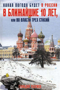 Книга Какая погода будет в России в ближайшие 10 лет, или Во власти трех стихий