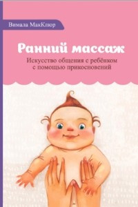 Книга Ранний массаж. Искусство общения с ребенком с помощью прикосновений