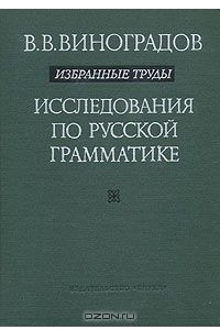 Книга В. В. Виноградов. Избранные труды. Исследования по русской грамматике