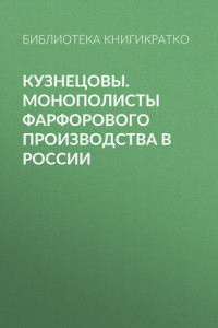 Книга Кузнецовы. Монополисты фарфорового производства в России