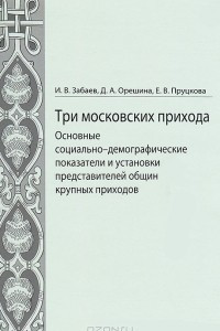 Книга Три московских прихода. Основные социально-демографические показатели и установки представителей общин крупных приходов