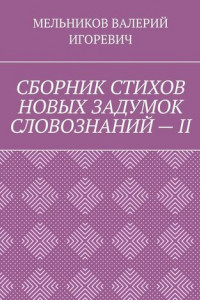 Книга СБОРНИК СТИХОВ НОВЫХ ЗАДУМОК СЛОВОЗНАНИЙ – II