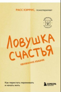 Книга Ловушка счастья. Как перестать переживать и начать жить