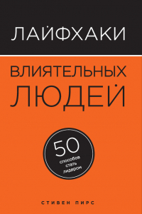 Книга Лайфхаки влиятельных людей. 50 способов стать лидером