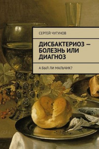 Книга Дисбактериоз – болезнь или диагноз. А был ли мальчик?