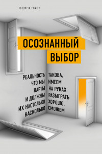 Книга Осознанный выбор. Реальность такова, что мы имеем карты на руках и должны разыграть их настолько хорошо, насколько сможем