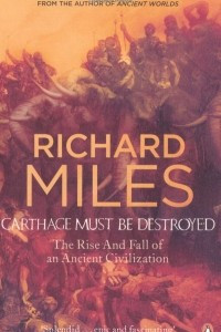 Книга Carthage Must Be Destroyed: The Rise and Fall of an Ancient Civilization