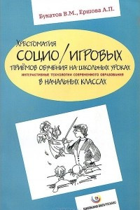 Книга Хрестоматия социо/игровых приёмов обучения на школьных уроках. Интерактивные технологии современного образования в начальных классах