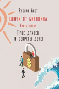 Книга Ключи от Биткоина. Книга вторая. Трое друзей и секреты денег