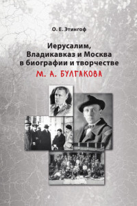 Книга Иерусалим, Владикавказ и Москва в биографии и творчестве М. А. Булгакова