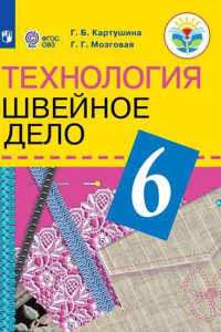 Книга Картушина. Технология. 6 кл. Швейное дело. Учебник. /обуч. с интеллектуальными нарушениями/ (ФГОС ОВЗ) /Мозговая