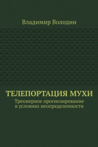 Книга Телепортация Мухи. Трехмерное прогнозирование в условиях неопределенности