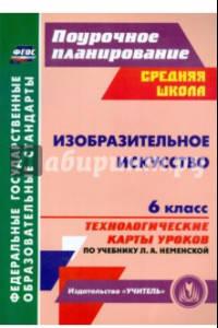 Книга Изобразительное искусство. 6 класс: технологические карты уроков по учебнику Л. А. Неменской. ФГОС