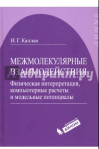 Книга Межмолекулярные взаимодействия. Физическая интерпретация, компьютерные расчеты и модельные потенциал