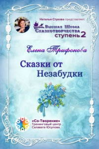 Книга Сказки от незабудки. Высшая Школа Сказкотворчества. Ступень 2