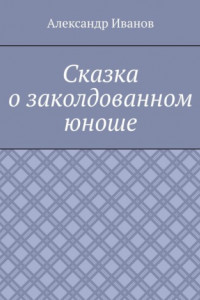 Книга Сказка о заколдованном юноше