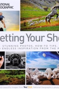 Книга Getting Your Shot: Stunning Photos, How-to Tips, and Endless Inspiration From the Pros