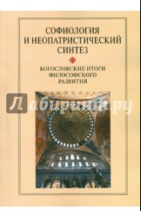 Книга Софиология и неопатристический синтез. Богословские итоги философского развития