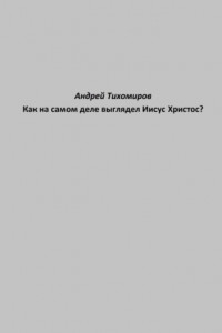 Книга Как на самом деле выглядел Иисус Христос?