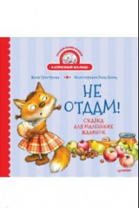 Книга Не отдам! Сказка для маленьких жадинок