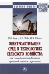 Книга Электроактивация сред в технологиях сельского хозяйства как способ интенсификации производственных