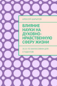 Книга Влияние науки на духовно-нравственную сферу жизни. Эссе по философии для студентов