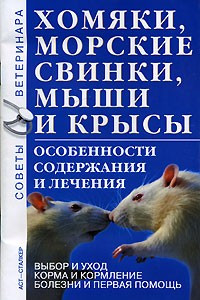 Книга Хомяки, морские свинки, мыши и крысы: Особенности содержания и лечения: Выбор и уход; Корма и кормление; Болезни и первая помощь