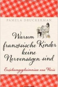 Книга Warum franzosische Kinder keine Nervensagen sind: Erziehungsgeheimnisse aus Paris