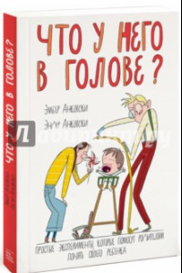 Книга Что у него в голове? Простые эксперименты, которые помогут родителям понять их ребенка