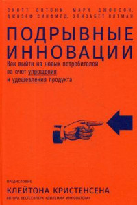 Книга Подрывные инновации: Как выйти на новых потребителей за счет упрощения и удешевления продукта