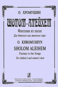 Книга О. Хромушин. Шолом-Алейхем. Фантазия на темы еврейских песен для детского или женского хора