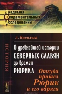 Книга О древнейшей истории северных славян до времен Рюрика. Откуда пришел Рюрик и его варяги