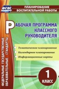 Книга Рабочая программа классного руководителя. 1 класс: тематическое планирование, календарное планирование, информационные карты