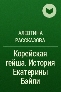 Книга Корейская гейша. История Екатерины Бэйли