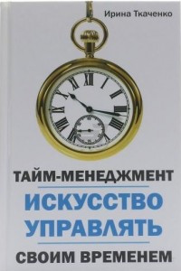 Книга Тайм-менеджмент. Искусство управлять своим временем